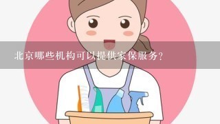 北京哪些机构可以提供家保服务?